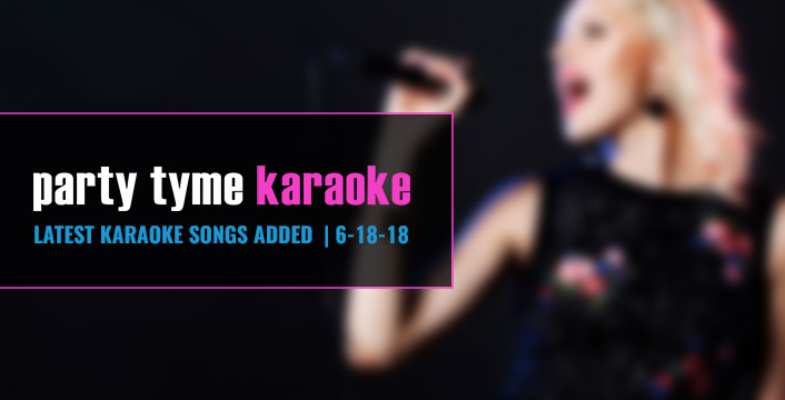 New Party Tyme Karaoke Songs 6-18-18